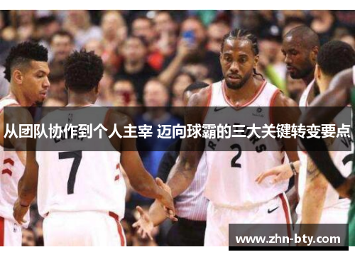 从团队协作到个人主宰 迈向球霸的三大关键转变要点